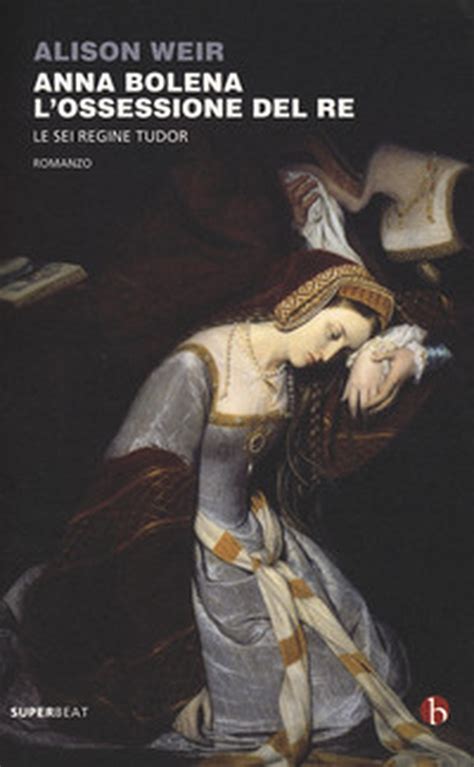 anna bolena. l'ossessione del re: le sei regine tudor|Anna Bolena. L'ossessione del Re (Le sei regine Tudor Vol. 2) .